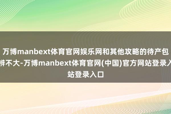 万博manbext体育官网娱乐网和其他攻略的待产包分辨不大-万博manbext体育官网(中国)官方网站登录入口
