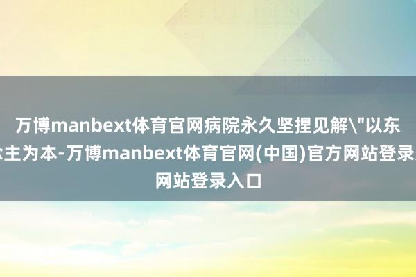 万博manbext体育官网病院永久坚捏见解