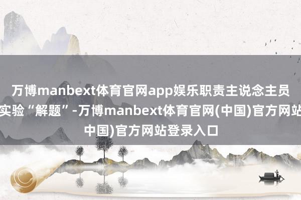 万博manbext体育官网app娱乐职责主说念主员正在用它实验“解题”-万博manbext体育官网(中国)官方网站登录入口