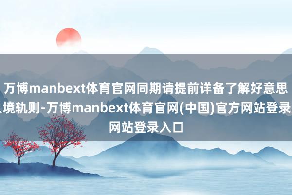 万博manbext体育官网同期请提前详备了解好意思国入境轨则-万博manbext体育官网(中国)官方网站登录入口