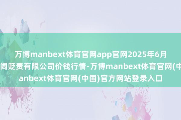 万博manbext体育官网app官网2025年6月3日山东喜地农家具阛阓贬责有限公司价钱行情-万博manbext体育官网(中国)官方网站登录入口
