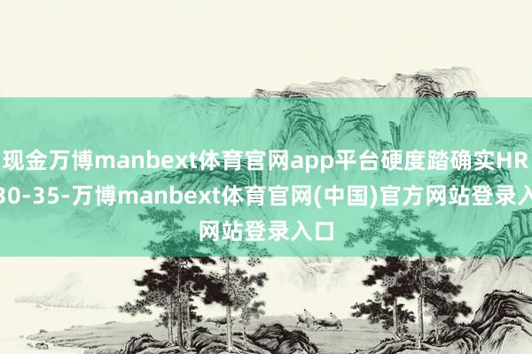 现金万博manbext体育官网app平台硬度踏确实HRC 30-35-万博manbext体育官网(中国)官方网站登录入口