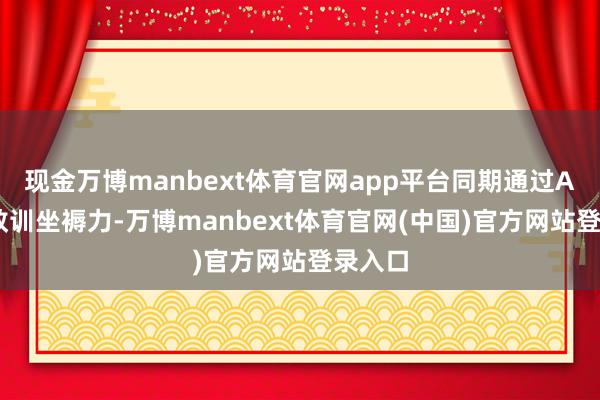 现金万博manbext体育官网app平台同期通过AI赋能教训坐褥力-万博manbext体育官网(中国)官方网站登录入口
