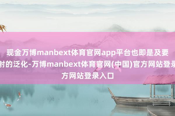 现金万博manbext体育官网app平台也即是及要求反射的泛化-万博manbext体育官网(中国)官方网站登录入口