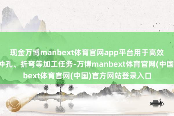 现金万博manbext体育官网app平台用于高效完成母线的切割、冲孔、折弯等加工任务-万博manbext体育官网(中国)官方网站登录入口