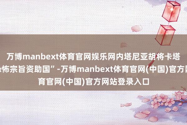 万博manbext体育官网娱乐网内塔尼亚胡将卡塔尔界说为“恐怖宗旨资助国”-万博manbext体育官网(中国)官方网站登录入口