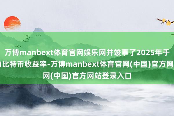 万博manbext体育官网娱乐网并竣事了2025年于今27.8%的比特币收益率-万博manbext体育官网(中国)官方网站登录入口