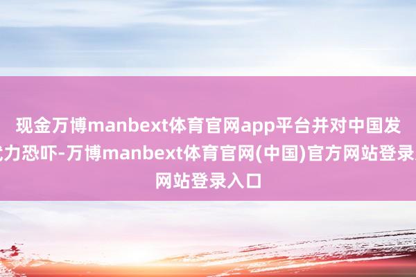 现金万博manbext体育官网app平台并对中国发出武力恐吓-万博manbext体育官网(中国)官方网站登录入口