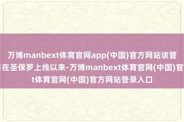 万博manbext体育官网app(中国)官方网站该管事自2024年7月在圣保罗上线以来-万博manbext体育官网(中国)官方网站登录入口